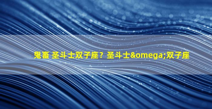 鬼畜 圣斗士双子座？圣斗士ω双子座